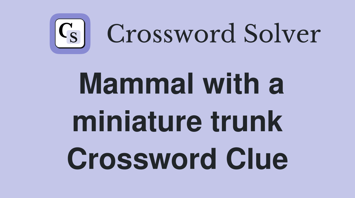 Mammal with a miniature trunk Crossword Clue Answers Crossword Solver